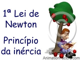1ª Lei de
Newton
Princípio
da inércia
 
