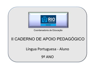 Coordenadoria de Educação



II CADERNO DE APOIO PEDAGÓGICO

      Língua Portuguesa - Aluno
                9º ANO
 