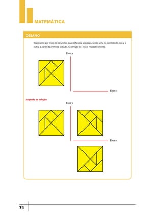 Matemática

Desafio
Represente por meio de desenhos duas reflexões seguidas, sendo uma no sentido do eixo y e
outra, a partir da primeira solução, na direção do eixo x respectivamente.

Sugestão de solução:

74

 