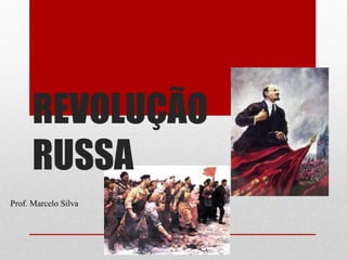 REVOLUÇÃO
RUSSA
Prof. Marcelo Silva
 