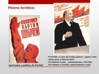 Aprovamos a política do Partido!
O Partido e Lenin são irmãos gêmeos - quem é mais
valioso para a história-mãe?
Nós falamos Lenin, - subentendemos o Partido,
Nós falamos o Partido, subentendemos Lenin.
 
