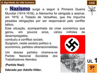Um desses partidos chamava-se Partido Nacional Socialista dos Trabalhadores Alemães  ( Partido Nazi)  liderado por Adolfo Hitler.  ano CAD A dignidade da vida humana UL   1 