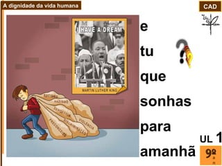 e  tu  que  sonhas  para amanhã ano CAD A dignidade da vida humana UL   1 