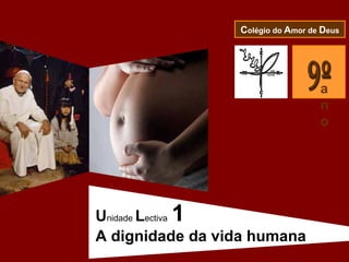 ano C olégio do  A mor de  D eus U nidade  L ectiva   1 A dignidade da vida humana 