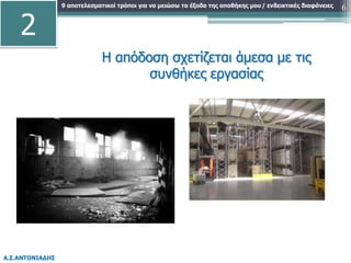 9 αποτελεσματικοί τρόποι για να μειώσω τα έξοδα της αποθήκης μου
Α.Σ.ΑΝΤΩΝΙΑΔΗΣ
/ ενδεικτικές διαφάνειες 6
Η απόδοση σχετίζεται άμεσα με τις
συνθήκες εργασίας
2
 