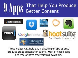 9Apps That Help You Produce
Better Content
These 9 apps will help any marketing or SEO agency
produce great content for clients. Most of these apps
are free or have free versions available.
 