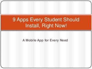 A Mobile App for Every Need
9 Apps Every Student Should
Install, Right Now!
 