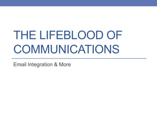 THE LIFEBLOOD OF
COMMUNICATIONS
Email Integration & More
 
