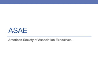 ASAE
American Society of Association Executives
 