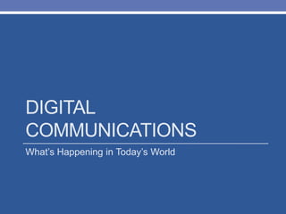 DIGITAL
COMMUNICATIONS
What’s Happening in Today’s World
 