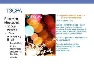 TSCPA
• Recurring
Messages:
• 30 Day
Renewal
• 1 Year
Anniversary
Email
• Sends Daily
every
morning to
anyone that
fits date
criteria
 