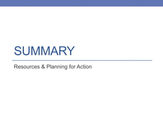 SUMMARY
Resources & Planning for Action
 