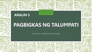 PAGBIGKAS NG TALUMPATI
FILIPINO SA LARANGANG AKAMEDIKO
ARALIN 5
 