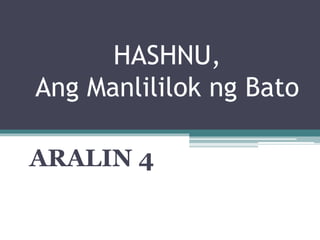 HASHNU,
Ang Manlililok ng Bato
ARALIN 4
 