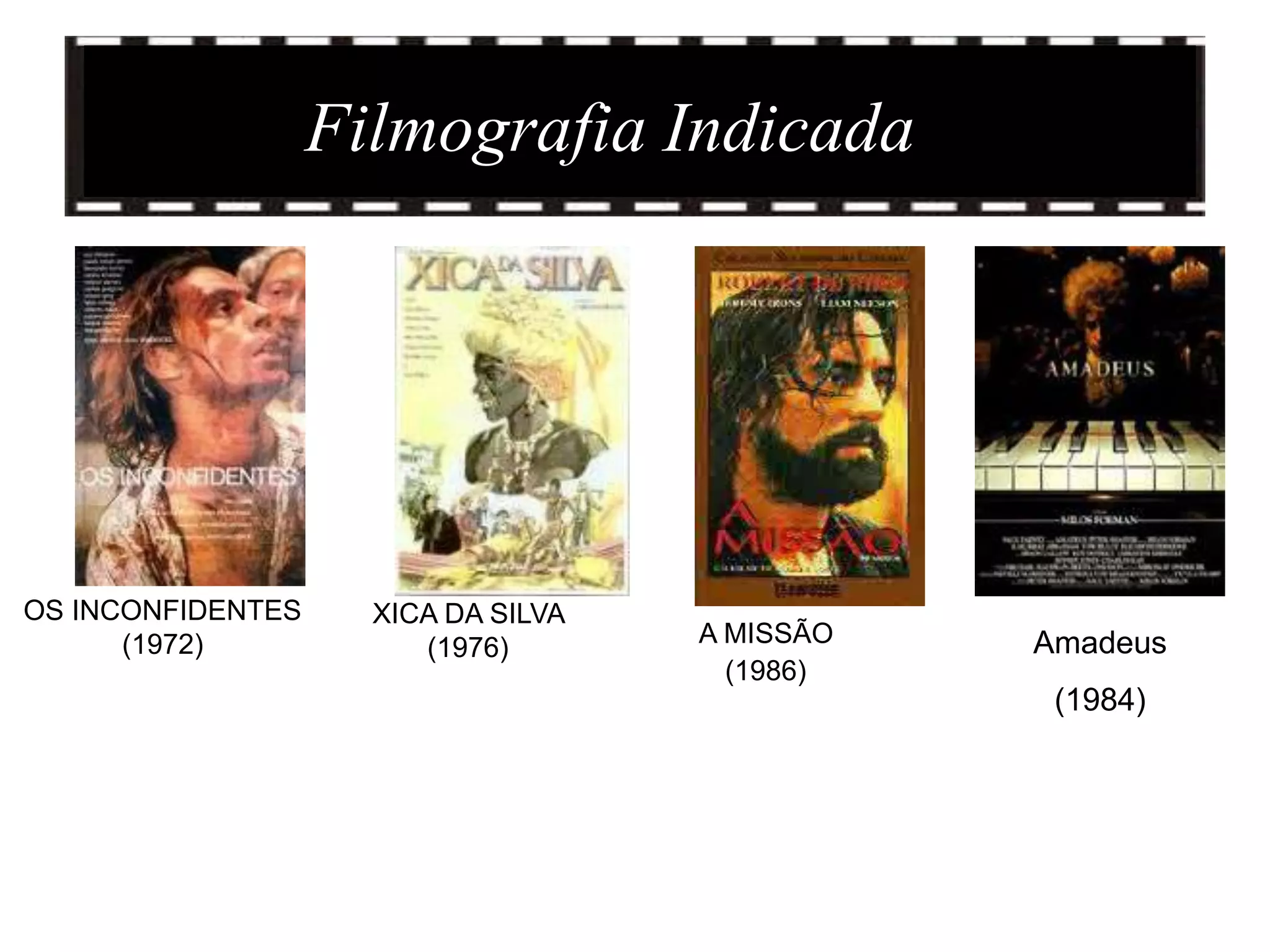 Filmografia Indicada




OS INCONFIDENTES     XICA DA SILVA
      (1972)            (1976)       A MISSÃO   Amadeus
                                       (1986)
                                                 (1984)
 