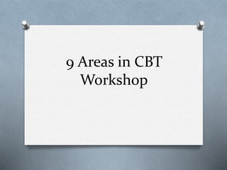 9 Areas in CBT
Workshop
 