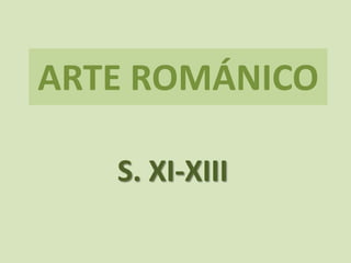 ARTE ROMÁNICO

   S. XI-XIII
 