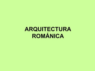 ARQUITECTURA
  ROMÁNICA
 
