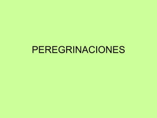 PEREGRINACIONES
 