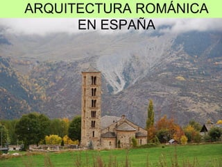 ARQUITECTURA ROMÁNICA
      EN ESPAÑA
 