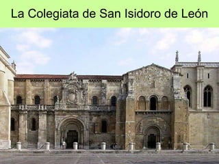 La Colegiata de San Isidoro de León
 