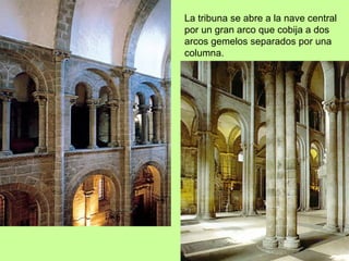 La tribuna se abre a la nave central
por un gran arco que cobija a dos
arcos gemelos separados por una
columna.
 