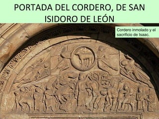 PORTADA DEL CORDERO, DE SAN
      ISIDORO DE LEÓN
                     Cordero inmolado y el
                     sacrificio de Isaac.
 