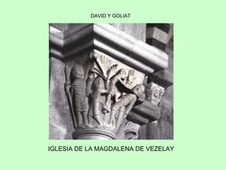 DAVID Y GOLIAT




IGLESIA DE LA MAGDALENA DE VEZELAY
 