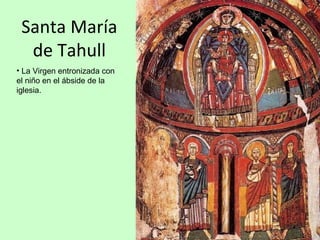 Santa María
  de Tahull
• La Virgen entronizada con
el niño en el ábside de la
iglesia.
 