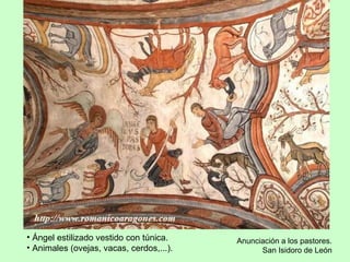 • Ángel estilizado vestido con túnica.    Anunciación a los pastores.
• Animales (ovejas, vacas, cerdos,...).         San Isidoro de León
 