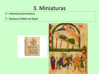 3. Miniaturas
 Influencia prerrománica.

 Destaca la Biblia de Ripoll.
 