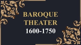 BAROQUE
THEATER
1600-1750
 