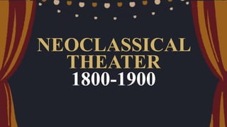 NEOCLASSICAL
THEATER
1800-1900
 