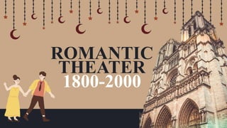 ROMANTIC
THEATER
1800-2000
 