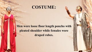 Men wore loose floor length poncho with
pleated shoulder while females wore
draped robes.
COSTUME:
 