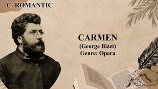 C. ROMANTIC
CARMEN
(George Bizet)
Genre: Opera
 