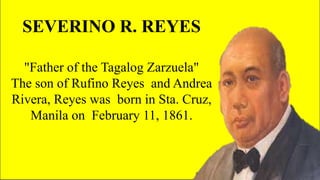 SEVERINO R. REYES
"Father of the Tagalog Zarzuela"
The son of Rufino Reyes and Andrea
Rivera, Reyes was born in Sta. Cruz,
Manila on February 11, 1861.
 