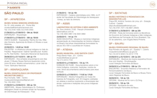 PÁGINA INICIAL
SUDESTE
110
SÃO PAULO
SP - APARECIDA
MUSEU NOSSA SENHORA APARECIDA
Av. Dr. Júlio prestes, s/n - Ponte Alta
museunsa@santuarionacional.com
Tel: (12) 3104-1505 (12) 3104-3403
21/09/2015 a 27/09/2015 - 09h às 16h30
EXPOSIÇÃO - Arqueologia
21/09/2015 a 27/09/2015 - 09h às 16h30
VISITA GUIADA - Exposições: Rainha do Céu, Mãe
dos Homens, Aparecida do Brasil e O Museu e suas
Histórias.
22/09/2015 - 14h30 às 15h30
PALESTRA - A influência cultural indígena no Vale do
Paraíba. Responsável: Gabriel SpinelliLocal: Auditó-
rio Pe. Noé Sotillo – Santuário Nacional de Aparecida
28/08/2015 a 01/10/2015 - 08h às 17h
EXPOSIÇÃO - Dos achados arqueológicos aos dias
atuais: O Museu Nossa Senhora Aparecida come-
mora 59 anos. Mostra comemorativa. Local: Hall da
Torre– Santuário Nacional
SP - ARARAQUARA
MUSEU ODONTOLÓGICO DR PROFESSOR
WELINGTOM DINELLI
Rua Humaitá, 1680 - Centro
museuodontologicofoar@gmail.com
Tel: (16) 3332-1233
21/09/2015 a 23/09/2015 - 09h às 13h
ABERTURA - Museu Odontológico Dr. Professor
Welingtom Dinelli no primeiro andar da Faculdade
de Odontologia de Araraquara – Foar.
21/09/2015 - 14h às 16h
EXPOSIÇÃO - Cadeira odontológica ano 1895, no 5º
andar da Faculdade de Odontologia de Araraquara-
-Unesp, ao lado da diretoria.
SP - ASSIS
LABORATÓRIO DE HSTÓRIA E MEIO AMBIENTE
Av. Dom Antônio, 2100 - Parque Universitário
labhima@uol.com.br
Tel: (18) 3302-5861 (18) 3302-5862
22/09/2015 - 14h às 17h
AÇÃO EDUCATIVA - Museus e memórias indígenas:
apresentação de interpretações da história indígena
no Brasil e de linhas interpretativas formuladas no
século XX e XXI e a acolhida em museus.
SP - ATIBAIA
MUSEU MUNICIPAL JOÃO BATISTA CONTI
Praça Bento Paes , s/n - Centro
museu@atibaia.sp.gov.br
Tel: (11) 4412-7153
22/09/2015 a 27/09/2015 - 15h às 17h
EXIBIÇÃO DE FILME - Documentários sobre a me-
mória indígena, costumes, tradições, modos de
viver. Nove documentários selecionados para essa
exibição
22/09/2015 a 27/09/2015 - 11h30 às 17h30
EXPOSIÇÃO - Mostra Fotográfica do Clube Ati-
baiense de Fotografia, com 40 imagens coletadas
em aldeias e eventos mostrando a diversidade das
etnias, costumes e tradições dos povos indígenas
do Brasil.
SP - BATATAIS
MUSEU HISTÓRICO E PEDAGÓGICO DR.
WASHINGTON LUIS
Praça DR. Antônio Teodoro de Lima, s/n - Estação
Cultura - Castelo
depculturabatatais@hotmail.com
Tel: (16) 3761-7071 (16) 9921-29325
21/09/2015 a 25/09/2015 - 08h às 20h
OFICINA - Roda de Conversa sobre os Benefícios
do Encontro de Culturas Indígenas e Não Indígenas,
nas Matrizes de Formação do Povo Brasileiro. Dia
24 de setembro, com Angela Maria Pimenta
SP - BAURU
MUSEU FERROVIÁRIO REGIONAL DE BAURU
Rua Primeiro de Agosto, s/n , Quadra 1 - Centro
museuferroviario@bauru.sp.gov.br
Tel: (14) 3212-8262 (14) 3212-1779
25/09/2015 a 25/10/2015 - 20h às 22h
EXPOSIÇÃO - Abertura da mostra expositiva Encon-
tros com Araribá - Etnofotografia
Local: Estação Ferroviária de Bauru
26/09/2015 e 27/09/2015 - 09h às 17h
ENCONTRO - Encontro Histórico e Ferroviário de
Ferreomodelismo de Bauru.
Local: Estação Ferroviária de Bauru e Museu Ferro-
viário Regional de Bauru.
26/09/2015 - 10h às 13h
OFICINA - Musical de DJ com o Dj Ding.
26/09/2015 - 10h às 13h
OFICINA - Acrobacia de solo.
Local: Estação Ferroviária de Bauru
 