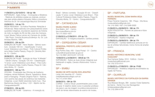 PÁGINA INICIAL
SUDESTE
114
11/09/2015 a 25/10/2015 - 10h às 18h
EXPOSIÇÃO - Egito Antigo - Civilizações e Mistérios
- Réplicas de artefatos exatas as originais, produzi-
das pelo artista plástico Eduardo Vilela e consultoria
histórica do Dr. em arqueologia Maurício Schneider
23/09/2015 - 14h às 17h
MESA REDONDA - Os Índios Paulistas: Relações e
Influências. Mesa redonda com pesquisadores sobre
questões indígenas, elucidando aspectos da história
do índio na região da RA de São José dos Campos.
Local: Museu Felícia Leirner em Campos do Jordão
- São Paulo. Concha Acústica.Endereço: Av. Dr. Luis
Arrobas Martins, 1880.
25/09/2015 - 20h às 22h
EXIBIÇÃO DE FILME - Hans Staden - Gênero aven-
tura - duração 100 min - classificação 14 anos
Local: Videoteca Lúcio Braun - Polo Cultural Profes-
sora Adaly Coelho Passos, Praça Dr. Cândido Mot-
ta, 72 – Centro
26/08/2015 - 20h às 22h
EXIBIÇÃO DE FILME - Exibição do filme “A Missão”
- Gênero drama - Duração 125 min - Classificação
14 anos. Local: Videoteca Lúcio Braun - Polo Cultu-
ral Professora Adaly Coelho Passos, Praça Dr. Cân-
dido Motta, 72 - Centro
26/09/2015 - 09h às 17h
OFICINA - Finalização das Oficinas de Grafismo
Indígena, etnias Kadiweu, Waurá, Tapajônica, Mara-
joara e Kaingang - Projeto Origens Fase II - Nativos,
com queima das peças de cerâmica nas tradições
indígenas. Local: Ateliê ceramista Carlo Cury - Rua
Bartolomeu Bueno da Silva, 1.231 - Martim de Sá -
Caraguatatuba/SP.
27/08/2015 - 20h às 22h
EXIBIÇÃO DE FILME - Caramuru - A invenção do
Brasil - Gênero comédia - Duração 50 min - Classifi-
cação 12 anos. Local: Videoteca Lúcio Braun - Polo
Cultural Professora Adaly Coelho Passos, Praça Dr.
Cândido Motta, 72 - Centro - Caraguatatuba/SP.
SP - CATANDUVA
MUSEU PADRE ALBINO
Rua Belém, 647 - Centro
fpa.museu@terra.com.br
Tel: (17) 3522-4321
21/09/2015 a 27/09/2015 - 07h às 17h
EXPOSIÇÃO - O indígena brasileiro. Cartões postais.
SP - CERQUEIRA CÉSAR
MEMORIAL PREFEITO JOÃO CARDOSO DE
OLIVEIRA
Rua Porfírio Dias, 405 - Caixa Postal - 51 - Centro
cultura@cerqueiracesar.sp.gov.br
Tel: (14) 9961-94318 (37) 1472-00
10/08/2015 a 24/08/2015 - 09h30 às 17h
EXPOSIÇÃO - Sobre as duas etnias indígenas que
habitavam a região, Caiuás e Botocudos. Fotos e
textos
SP - EMBU
MUSEU DE ARTE SACRA DOS JESUÍTAS
Largo dos Jesuítas, 67 - Centro
masj@pateodocollegio.com.br
Tel: (11) 4704-2654
26/09/2015 - 09h às 12h
CURSO - Cultura Visual: possibilidades para a sala
de aula. O objetivo deste curso é subsidiar professo-
res para o uso da imagem na prática educacional a
partir de temas relacionados ao acervo do museu.
SP - FARTURA
MUSEU MUNICIPAL DONA MARIA VEGA
FERRERO
Praça Tenente Casemiro, 198 - Praça - Vila Nova
museudefartura@gmail.com
Tel: (14) 3382-1921 (14) 3308-9300
21/09/2015 a 26/09/2015 - 09h às 17h
AÇÃO EDUCATIVA - Painéis de palavras e fotos
indígenas.
21/09/2015 a 26/09/2015 - 09h às 17h
EXPOSIÇÃO - objetos indígenas
21/09/2015 a 26/09/2015 - 09h às 17h
EXPOSIÇÃO - Cartões telefônicos pinturas em te-
las de artistas farturenses. Como forma de ampliar
evento.
SP - FRANCA
MUSEU HISTÓRICO MUNICIPAL”JOSÉ
CHIACHIRI”
Rua Campos Salles, 2010 - Edifício - Centro
museufranca@hotmail.com
Tel: (16) 3723-9141
21/09/2015 a 27/09/2015 - 09h às 17h30
EXPOSIÇÃO - Artefatos indígenas encontrados na
região de Franca.
SP - GUARUJÁ
MUSEU HISTÓRICO DA FORTALEZA DA BARRA
GRANDE
Rua Messias Borges, 380 - acesso Clube Saldanha
da Gama - Santa Cruz dos Navegantes
fortalezadabarra@gmail.com
Tel: (13) 3384-6194
 