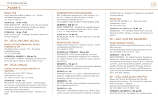 PÁGINA INICIAL
SUDESTE
125
MUSEU PELÉ
Largo Marques de Monte Alegre , s/n - Centro
marisa@museupele.org.br
Tel: (13) 9740-65593
26/09/2015 - 15h às 17h30
AÇÃO EDUCATIVA - Oficina de arte para as crianças
aprenderem a fazer desenhos temáticos e alguns
artesanatos sobre o povo indígena
27/09/2015 - 15h às 17h30
AÇÃO EDUCATIVA - Contação de história sobre me-
mórias indígenas.
SP - SÃO CAETANO DO SUL
MUSEU HISTÓRICO MUNICIPAL DE SÃO
CAETANO DO SUL
Rua Maximiliano Lorenzini, 122 - Fundação
museu@fpm.org.br
Tel: (11) 4229-1988
24/08/2015 a 26/09/2015 - 09h às 13h
EXPOSIÇÃO - Artefatos e imagens de índios brasi-
leiros que fazem parte do acervo deste museu
SP - SÃO CARLOS
CENTRO DE DIVULGAÇÃO CIENTÍFICA E
CULTURAL
Rua Nove de Julho, 1227 - Centro
diretoria@cdcc.usp.br
Tel: (16) 3373-8823 (16) 3373-8292
26/09/2015 - 21h às 22h
PALESTRA - O Céu Tupi-Guarani - Apresentação
de como os índios brasileiros usavam a Astronomia
para observação de fenômenos importantes como
estações do ano entre outros.
Local: Observatório Dietrich Schiel - campus 1 da
USP
MUSEU DE PEDRA TINHO LEOPOLDINO
Rua Rui Barbosa esquina com a Cel. Joaquim Cin-
tra, s/n - Distrito de Santa Eudóxia - Centro
museudesaocarlos@gmail.com
Tel: (16) 3379-1463 (16) 3379-1372 (16) 3373-2700
22/09/2015 - 09h às 14h
AÇÃO EDUCATIVA - Contação de histórias realiza-
da pelos estudantes indígenas da UFSCar. Local:
C.E.M.E.I. José De Brito Castro.
25/09/2015 - 14h às 16h
EXIBIÇÃO DE FILME - Sessão Especial do Cine Mu-
seu de Pedra.
MUSEU DE SÃO CARLOS
Praça Antonio Prado, s/n - Estação Cultura - Centro
museudesaocarlos@gmail.com
Tel: (16) 3373-2700
21/09/2015 a 27/09/2015 - 00h às 00h
EXPOSIÇÃO - Os 29 povos indígenas aos quais
pertencem os estudantes indígenas da Universida-
de Federal de São Carlos, produzida pelos próprios
estudantes.
26/09/2015 - 10h às 11h
AÇÃO EDUCATIVA - Contação de histórias realizada
pelos estudantes indígenas da UFSCar.
26/09/2015 - 16h
APRESENTAÇÃO CULTURAL - Realizada pelos es-
tudantes indígenas da UFSCar relacionada às mani-
festações culturais de seus povos.
26/09/2015 - 15h
OFICINA - Pintura corporal realizada pelos estudan-
tes indígenas da UFSCar.
26/09/2015 - 14h
PALESTRA - Estudantes indígenas da UFSCar abor-
darão assuntos relacionados ao indígena na cidade
de São Carlos e a imagem do indígena na sociedade
contemporânea.
MUSEU TAM
Rod. SP 318 KM 249,5, s/n - Água Vermelha
museu@tam.com.br
Tel: (16) 3306-2020
23/09/2015 a 27/09/2015 - 10h às 16h
EXPOSIÇÃO - Arte Plumária dentro de um avião de
transporte militar utilizado na região da floresta ama-
zônica.
SP - SÃO JOSÉ DO BARREIRO
MUSEU ARMANDO VIANNA
Estrada Municipal Fazenda São Francisco, KM 06 -
São Francisco
fazendasaofrancisco@fazendasaofrancisco.com.br
Tel: (21) 2286-9763 (12) 3117-1264
23/09/2015 - 14h às 17h
MESA REDONDA - Os Índios Paulistas: Relações e
Influências - Mesa redonda com pesquisadores so-
bre aspectos da história do índio na R.A S. José dos
Campos. Local: Museu Felícia Leirner, Campos do
Jordão, SP (Concha Acústica). O Museu Armando
Vianna, participa da 9ª Primavera dos Museus em
ação conjunta de museus da Região Administrativa
de S. José dos Campos
SP - SÃO JOSÉ DOS CAMPOS
Museu do Folclore de São José dos Campos
Avenida Olivo Gomes, 100 - Parque da Cidade Ro-
berto Burle Marx - Santana
gestaomuseudofolclore@gmail.com
Tel: (12) 3924-7318 (12) 3924-7354
21/09/2015 a 27/09/2015 - 09h às 00h
AÇÃO EDUCATIVA - Atividade com o público esco-
 