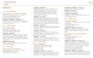 PÁGINA INICIAL
SUL
140
PARANÁ
PR - ARAPONGAS
MUSEU DE ARTE E HISTÓRIA DE ARAPONGAS
Avenida Arapongas Praça Piu XII, s/n - Centro
cultura.museu@arapongas.pr.gov.br
Tel: (43) 3902-1764 (43) 3902-1191
21/09/2015 a 25/09/2015 - 08h30 às 16h
EXIBIÇÃO DE FILME - Brava Gente. O evento con-
tará com a presença de professores e estudantes da
rede pública e privada.
PR - ARAUCÁRIA
MUSEU TINGUI-CUERA
Rua Ceará, 65 - Cachoeira
museutinguicuera@araucaria.pr.gov.br
Tel: (41) 3901-5067 (41) 3901-5037
22/09/2015 a 25/09/2015
AÇÃO EDUCATIVA - Memórias indígenas - História
Oral: Relato do Cacique Carlos dos Santos sobre
a Aldeia Urbana Kakané Porã de Curitiba e Rafael
Moteleski sobre a presença indígena no bairro Porto
das Laranjeiras.
22/09/2015 a 25/09/2015
VISITA GUIADA - Museu Tingüi-Cuera, seu nome e
seu acervo arqueológico.
PR - CAFEARA
MUSEU HISTÓRICO JOÃO RISSATTI
Avenida Brasil, s/n - Casa - Centro - Calçadão
museucafeara@yahoo.com.br
Tel: (43) 3625-1413 (43) 3625-1194
21/09/2015 - 08h às 16h
EXIBIÇÃO DE FILME - Tainá - uma Aventura na
Amazônia. Relacionado ao dia da Árvore, 21 de
setembro. Será elaborado um Cinema em esco-
la municipal para os alunos assistirem ao filme.
Local: Escola Municipal de Cafeara - Educação In-
fantil e Ensino Fundamental.
24/09/2015 - 14h às 22h
APRESENTAÇÃO - Apresentações Teatral, salas de
artes, com diversos trabalhos desenvolvidos pelos
alunos do Colégio Estadual Presidente Arthur da
Costa e Silva. Local: Colégio Estadual Presidente Ar-
thur da Costa e Silva - Ensino Fundamental e Médio.
25/09/2015 - 16h às 19h
OFICINA - Pedalada comunitária com a comunidade
cafearense e sorteio de brindes. Local: Nas ruas da
cidade de Cafeara.
25/09/2015 - 19h às 23h
SHOW MUSICAL - Feira da Lua, com mostra de
artesanatos, danças, obras de arte e área de alimen-
tação no próprio local, com música ao vivo.
25/09/2015 - 14h às 16h
VISITAÇÃO - Alunos do Ensino Fundamental da
Escola Municipal de Cafeara realizarão uma visita ao
Museu Histórico de Santo Inácio. Local: Museu His-
tórico de Santo Inácio/PR
PR - CARAMBEÍ
PARQUE HISTÓRICO DE CARAMBEÍ
Avenida dos Pioneiros, 4050 - Colônia
museu@aphc.com.br
Tel: (42) 3231-5063
22/09/2015 a 22/10/2015 - 11h às 18h
EXPOSIÇÃO - Paraná de Todos os Povos - Mostra
fotográfica sobre a representação folclórica dos gru-
pos étnicos na formação étnica e social do Paraná.
22/10/2015 a 27/10/2015 - 11h às 18h
VISITA GUIADA - Mediante agendamento
23/09/2015 - 09h às 10h
OFICINA - Horta Orgânica
24/10/2015 - 19h às 20h30
EXIBIÇÃO DE FILME - Febre Brasileira: uma emigra-
ção zelandesa esquecida
PR - CASCAVEL
A MÁQUINA DO TEMPO
Rua Cuiabá, 4756 - esquina com Avenida Assunção
- Alto Alegre
daniele.sistemas@hotmail.com
Tel: (45) 3226-2824
22/09/2015 a 25/09/2015 - 08h às 21h
ABERTURA - Fala com os alunos e comunidade
sobre a criação do Museu. Em seguida, visitação
guiada
MUSEU HISTÓRICO CELSO FORMIGHIERI
SPERANÇA
Rua Duque de Caxias, 379 - Centro
mis@cascavel.pr.gov.br
Tel: (45) 9991-5272
02/09/2015 e 03/09/2015 - 19h30 às 21h
EXIBIÇÃO DE FILME - A Saga. Ilustra de forma fic-
cional acontecimentos reais da colonização. Uma
oportunidade de entretenimento que traz de volta
todos os momentos de uma grande época, de en-
volvimento com a nossa identidade
Local: Teatro Municipal de Cascavel
02/09/2015 e 03/09/2015 - 08h às 21h
EXPOSIÇÃO - Mostra Fotográfica Still: Making-of do
Filme A Saga, com os fotógrafos César Pilatti, Beth
Capponi e Salete Bramatti. Parceria realizada entre
 