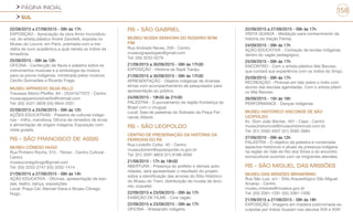 PÁGINA INICIAL
SUL
158
22/09/2015 a 27/09/2015 - 09h às 17h
EXPOSIÇÃO - Apreciação da obra Amor Incondicio-
nal, do artista plástico André Zanotelli, exposta no
Museu do Louvre, em Paris, premiada com a me-
dalha de ouro acadêmico,a qual retrata os índios da
Amazônia.
25/09/2015 - 09h às 12h
OFICINA - Confecção de flauta e palestra sobre os
instrumentos musicais e a simbologia da música
para os povos indígenas, ministrada pelos músicos
Cecílio Guimarães e Ricardo Fraga.
MUSEU APPARICIO SILVA RILLO
Travessa Albino Pfeiffer, 84 - 25341677072 - Centro
museuappariciosilvarillo@hotmail.com
Tel: (55) 3431-3839 (55) 9944-2031
22/09/2015 a 25/09/2015 - 09h às 12h
AÇÕES EDUCATIVAS - Palestra de culturas indíge-
nas - milho, mandioca; Oficina de remédios de ervas
e alimentação de origem indígena; Exposição com
visita guiada.
RS - SÃO FRANCISCO DE ASSIS
MUSEU CÔNEGO HUGO
Rua Pinheiro Rocha, 315 - Térreo - Centro Cultural -
Centro
museuconegohugo@gmail.com
Tel: (55) 3252-2747 (55) 3252-1414
21/09/2015 a 27/09/2015 - 08h às 14h
AÇÃO EDUCATIVA - Oficinas, apresentação de ban-
das, teatro, dança, exposições.
Local: Praça Cel. Manoel Viana e Museu Cônego
Hugo.
RS - SÃO GABRIEL
MUSEU NOSSA SENHORA DO ROSÁRIO BOM
FIM
Rua Andrade Neves, 259 - Centro
museuigrajadogalo@gmail.com
Tel: (55) 3232-5279
21/09/2015 a 30/09/2015 - 09h às 17h30
EXPOSIÇÃO - História de Sepé Tiaraju.
21/09/2015 a 30/09/2015 - 09h às 17h30
APRESENTAÇÃO - Objetos indígenas de diversas
etnias com acompanhamento de pesquisador para
apresentação ao público.
24/09/2015 - 19h30 às 21h30
PALESTRA - O povoamento da região fronteiriça do
Brasil com o Uruguai.
Local: Sala de palestras do Sobrado da Praça Fer-
nando Abbott.
RS - SÃO LEOPOLDO
CENTRO DE PRESERVAÇÃO DA HISTÓRIA DA
FERROVIA DO RS
Rua Lindolfo Collor, 40 - Centro
museudotrem@saoleopoldo.rs.gov.br
Tel: (51) 3591-8853 (51) 8166-9392
21/09/2015 - 17h às 18h30
ABERTURA - Presença do prefeito e demais auto-
ridades, será apresentado o resultado do projeto
sobre a identificação das árvores do Sítio Histórico
do Museu do Trem; distribuição de mudas de árvo-
res; coquetel.
22/09/2015 e 23/09/2015 - 09h às 17h
EXIBIÇÃO DE FILME - Cine vagão
22/09/2015 e 23/09/2015 - 09h às 17h
OFICINA - Artesanato indígena.
22/09/2015 a 27/09/2015 - 09h às 17h
VISITA GUIADA - Mediação para conhecimento da
história da Viação Férrea.
24/09/2015 - 09h às 17h
AÇÃO EDUCATIVA - Contação de lendas indígenas
dentro do vagão pedagógico.
25/09/2015 - 09h às 17h
ENCONTRO - Com o artista plástico Mai Bavoso,
que contará sua experiência com os índios do Xingú.
25/09/2015 - 09h às 17h
RECREAÇÃO - Pinturas em tela sobre o índio com
alunos das escolas agendadas. Com o artista plásti-
co Mai Bavoso.
26/09/2015 - 15h às 16h
PERFORMANCE - Danças indígenas
MUSEU HISTÓRICO VISCONDE DE SÃO
LEOPOLDO
Av. Dom João Becker, 491 - Casa - Centro
museuhistoricosl@museuhistoricosl.com.br
Tel: (51) 3592-4557 (51) 3592-3984
27/09/2015 - 09h às 12h
PALESTRA - O objetivo da palestra é contemplar
aspectos históricos e atuais da presença indígena
na região do Vale do Rio dos Sinos e do encontro
sociocultural ocorrido com os imigrantes alemães.
RS - SÃO MIGUEL DAS MISSÕES
MUSEU DAS MISSÕES IBRAM/MINC
Rua São Luiz, s/n - Sitio Arqueológico São Miguel
Arcanjo - Centro
museu.missoes@museus.gov.br
Tel: (55) 3381-1291 (55) 3381-1056
21/09/2015 a 27/09/2015 - 09h às 18h
EXPOSIÇÃO - Imagens em madeira policromada es-
culpidas por índios Guarani nos séculos XVII e XVIII
 