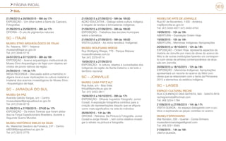 PÁGINA INICIAL
SUL
165
21/09/2015 a 26/09/2015 - 08h às 17h
EXPOSIÇÃO - Um olhar sobre a Serra da Capivara.
Fotografias
21/09/2015 a 25/09/2015 - 08h às 17h
OFICINA – O uso de pigmentos naturais
SC - ITAJAÍ
MUSEU ETNO ARQUEOLÓGICO DE ITAJAÍ
Av. Itaipava, 1901 - Itaipava
musearq@itajai.sc.gov.br
Tel: (47) 3346-5715
24/07/2015 a 07/12/2015 - 08h às 18h
EXPOSIÇÃO - Acervo arqueológico institucional do
Museu Etno-Arqueológico de Itajaí com objetos ad-
vindos de povos nativos da região.
24/09/2015 - 14h às 17h
MESA REDONDA - Discussão sobre a memória in-
dígena local e suas implicações na cultura material e
imaterial dos acervos museológicos do Museu Etno-
-Arqueológico de Itajaí.
SC - JARAGUÁ DO SUL
MUSEU DA PAZ
Avenida Getúlio Vargas, s/n - Centro
museudapaz@jaraguadosul.sc.gov.br
Tel: (47) 2106-8719
21/09/2015 a 27/09/2015 - 07h30 às 17h
EXPOSIÇÃO - Os índios Terenas que foram alista-
dos na Força Expedicionária Brasileira, durante a
Segunda Guerra Mundial.
MUSEU HISTÓRICO EMILIO DA SILVA
Av. Marechal Deodoro da Fonseca, 247 - Centro
id8208@jaraguadosul.sc.gov.br
Tel: (47) 3372-2770
21/09/2015 a 27/09/2015 - 08h às 16h30
AÇÃO EDUCATIVA - Diálogo sobre cultura indígena
e resgate de lendas e brincadeiras indígenas.
21/09/2015 a 27/09/2015 - 08h às 16h30
EXPOSIÇÃO - Trabalhos das escolas municipais
sobre a temática.
21/09/2015 a 27/09/2015 - 08h às 16h30
VISITA GUIADA - Ao nicho temático ‘Indígenas’.
MUSEU WOLFGANG WEEGE
Rua Wolfgang Weege, 770 - Parque Malwee
museu@malwee.com.br
Tel: (47) 3376-0114
19/09/2015 a 27/09/2015
EXPOSIÇÃO - A cultura, objetos e curiosidades dos
indígenas da região de Santa Catarina e de todo o
território nacional.
SC - JOINVILLE
MUSEU CASA FRITZ ALT
Rua Aube, s/n - Boa Vista
fritzalt@joinville.sc.gov.br
Tel: (47) 3433-3811
19/09/2015 a 18/10/2015 - 09h às 17h
EXPOSIÇÃO - Olhares Inquietos Fotografo: Junior
Coradi. A exposição fotográfica contribui para a
criação de representações daquilo que se afigura
como mais significativo na vida do individuo
26/09/2015 - 14h às 18h
OFICINA - Retratos: Da Pintura à Fotografia. Junior
Coradi e Jorge Hiroshi -, tem como objetivo investi-
gar o retrato na pintura e fotografia.
MUSEU DE ARTE DE JOINVILLE
Rua XV de Novembro, 1400 - América
maj@joinville.sc.gov.br
Tel: (47) 3433-4677 (47) 3433-4754
19/09/2015 - 10h às 18h
ABERTURA – Exposição Ontem Hoje
19/09/2015 - 10h às 18h
ABERTURA - Memórias Indígenas: Apropriações
20/09/2015 a 18/10/2015 - 12h às 18h
EXPOSIÇÃO - Ontem Hoje. Apresenta aspectos da
história de Joinville por meio de obras do acervo do
MAJ e de outras instituições fazendo um contrapon-
to com obras de artistas contemporâneos de atua-
ção em Joinville.
20/09/2015 a 18/10/2015 - 12h às 18h
EXPOSIÇÃO - Memórias Indígenas: Apropriações
apresentará um recorte do acervo do MAJ com
obras que se relacionam com o tema da Primavera
2015 e elementos da estética indígena.
SC - LAGES
ESPAÇO CULTURAL RECHE
RUA LOURENÇO DIAS BATISTA, 995 - SANTA RITA
rechegremista@hotmail.com
Tel: (49) 3224-1784
21/09/2015 a 27/09/2015 - 14h às 17h
VISITA GUIADA - Ao espaço dialogando com o pú-
blico e explicando as peças contidas no acervo
MUSEU FERROVIARIO
Mal Rondon, 200 - Quartel - Conta Dinheiro
museuferroviariolages@gmail.com
Tel: (49) 3251-9565
21/09/2015 - 14h às 16h
VISITA GUIADA
 