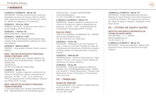 PÁGINA INICIAL
NORDESTE
48
21/09/2015 a 24/09/2015 - 09h às 13h
EXPOSIÇÃO - Exibição de documentos históricos,
integrantes do acervo do Arquivo Geral da Assem-
bleia Legislativa do Estado de Pernambuco, intitula-
da “Memórias indígenas em Pernambuco”
22/09/2015 - 10h15 às 10h30
EXIBIÇÃO DE FILME - Exibição de vídeo sobre os
povos indígenas de Pernambuco
22/09/2015 - 11h30 às 12h
MESA-REDONDA - Debate palestras
22/09/2015 - 10h30 às 11h30
PALESTRA - Apresentações de professores espe-
cialistas sobre representações indígenas em mate-
riais didáticos
22/09/2015 - 08h30 às 09h30
PASSEIO - Visita guiada ao Museu Palácio Joaquim
Nabuco
NEPE - NÚCLEO DE ESTUDOS E PESQUISAS
SOBRE ETNICIDADE -UFPE
AV. DOS REITORES, S/N - DEPARTAMENTO DE
ANTROPOLOGIA E MUSEOLOGIA - CIDADE UNI-
VERSITARIA
nepe@ufpe.br
Tel: (81) 2126-8286 (81) 9968-79004
21/09/2015 - 09h às 17h
SEMINÁRIO - Museus indígenas e políticas da me-
mória em Pernambuco: relatos e experiências de
pesquisa - de 9:00 - 17:00 - 13 no auditório do
PPGA do Departamento de Antropologia e Museolo-
gia (UFPE) CFCH 13 andar
NEPE- NÚCLEO DE ESTUDOS E PESQUISAS
SOBRE ETNICIDADE
A. DOS REITORES S/Nº CIDADE UNIVERSITÁRIO,
S/Nª - DEPARTAMENTO DE ANTROPOLOGIA E
MUSEOLOGIA - CIDADE UNIVERSITÁRIA
renato.athias@uspe.br
Tel: (81) 2126-8286 (81) 9968-79004
21/09/2015 e 22/09/2015 - 09h às 17h
SEMINÁRIO - Museus indígenas e políticas da me-
mória em Pernambuco: relatos e experiências de
pesquisa - de 9:00 - 17:00 - 13 Departamento de
Antropologia e Museologia (UFPE 13 andar)
PAÇO DO FREVO
PRAÇA DO ARSENAL DA MARINHA, S/N - BAIRRO
leila.nascimento@frevo.org.br
Tel: (81) 3355-9527 (81) 3355-9524
23/09/2015 - 15h às 18h
ENCONTRO - Observatório de Frevo Especial: “O
culto à Jurema e o Carnaval” Exibição do vídeo de
candidatura dos Caboclinhos a Patrimônio Imaterial
do Brasil. Debate com Marcelo Renan e Leonardo
Esteves.
24/09/2015 - 18h30 às 20h
APRESENTAÇÃO - Quinta no Paço Especial: “Cabo-
clinhos 7 Flexas”, com dança e música repletas de
referências de culturas indígenas.
24/09/2015 - 15h às 18h
ENCONTRO - “Memórias indígenas e Patrimônio
Imaterial como Possibilidades Educativas”, Debate
com Paulinho 7 Flexas (Caboclinhos 7 Flexas) e Leila
Nascimento (Coord. do Educativo e Programação-
-Paço do Frevo)
PE - TIMBAÚBA
MUSEU DE TIMBAÚBA
R ALM BARROSO, S/N - ENTRE A MINISTERIO PÚ-
BLICO E A APA - 3 COCOS
jeffleal@funjader.org.br
Tel: (81) 3631-0599
15/09/2015 a 27/09/2015 - 09h às 17h
EXPOSIÇÃO - Projeto Mergulhão:Documentário -
Mestres do Cavalo Marinho e da Cultura Popular do
município de Ferreiros –PE. Através dos instrumen-
tos, peças do figurino, adereços, fotografias e filme.
Expo Guiada
PE - VITÓRIA DE SANTO ANTÃO
INSTITUTO HISTORICO E GEOGRAFICO DA
VITORIA DE SANTO ANTAO
RUA IMPERIAL, , 171 - MATRIZ
ihgvitoriasa@gmail.com
Tel: (81) 3523-1147
21/09/2015 a 27/09/2015 - 08h às 17h
EXPOSIÇÃO - Peças do artesanato indígena fotos
alusivas ao tema; venda de alimentos de origem
indígena.
 