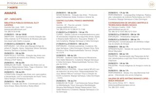 PÁGINA INICIAL
NORTE
59
AMAPÁ
AP - MACAPÁ
BIBLIOTECA PÚBLICA ESTADUAL ELCY
LACERDA
Avenida São José, 1800 - Central
leilokacastro@hotmail.com
Tel: (96) 9133-6188
21/09/2015 - 10h às 10h30
ABERTURA - Apresentando o evento Estação das
Artes inserido na 9ª Primavera de Museus pela ges-
tora atual Leila Castro e equipe.
21/09/2015 a 25/09/2015 - 08h às 18h
EXPOSIÇÃO - Um Olhar para Macapá Antiga do
artista R. Negrão. Apoio: Galeristas Gibran Santana,
Neuracy Santana e Andréia Oliveira.
25/09/2015 - 19h às 20h
ESPETÁCULO TEATRAL - Estação das Artes com
os contadores de história Ana Vilhena, Terezinha
Vilhena e Profª Selma.
25/09/2015 - 18h às 20h
EXIBIÇÃO DE FILME - Estação das Artes com os
técnicos Responsáveis Fábio, Tiago e Elzanice. Vide
programação fixada na recepção.
25/09/2015 - 19h às 22h
LITERATURA: Estação das Artes com varal poético
e declamação, com a coordenação de Paulo Tarso,
Dalva Rangel e Professora Socorro
25/09/2015 - 19h às 22h
SARAU - Estação das Artes. Coordenado por Cris-
tiana Araújo, Maria Alcinete e Núbia Milani.
25/09/2015 - 18h às 22h
SHOW MUSICAL - Estação das Artes - Produzido
pelas Professoras Arlete, Euridice e Arlene Sá.
CENTRO CULTURAL FRANCO AMAPAENSE
-CCFA
Avenida , 32 - Rua da Lameda - Centro
mapige-ap@hotmail.com
Tel: (96) 8124-8110 (96) 8115-7168
21/09/2015 a 27/09/2015 - 14h às 17h
CURSO - Gestão Cultural e empreendedorismo para
40 estudantes indígenas das seguintes etnias: Apalai
e Waiana,Galibi Marworno, Kayuyana, Waiãpi e Ti-
riyó.Curadoria: Mapige Gemaque e Cátia Domingos
21/09/2015 a 27/09/2015 - 08h às 21h
EXPOSIÇÃO - En(tre)cruzamentos. Curadoria: Ma-
pige Gemaque, Cátia Domingos, Rosiani Olíva, Ryta
Ferreira e Dina. Responsabilidade Técnica: Direção
do CCFA
22/09/2015 - 08h às 12h
OFICINA - Grafismo Galibi Marworno Ministrante:
Davi Galibi Marworno. Curadoria: Mapige Gemaque
e Cátia Domingos. Responsabilidade Técnica: Dire-
ção do CCFA
23/09/2015 - 19h às 21h
ESPETÁCULO TEATRAL - Grupo teatral MOJOI Len-
da tarënoton da etnia tiriyó. Responsabilidade Téc-
nica: Merlani Mikure Tuwimpö Tiriyó e Direção do
CCFA Curadoria: Mapige Gemaque, Cátia Domingos
- CCFA
25/09/2015 - 19h às 21h
EXIBIÇÃO DE FILME - Turé Karipunas Dança Waya-
na Manifestação Tiriyó, Kaxuyana Manifestação
Wayana Manifestação Waiapi Responsável: Davi
Galibi Marworno Curadoria: Mapige Gemaque e Cá-
tia Domingos
25/09/2015 - 17h às 19h
PERFORMANCE - Cor(po)grafias Indígenas. Realiza-
ção: Laboratório de vivência Performática do CCFA
Curadoria: Mapige Gemaque e Cátia Domingos
COORDENADORIA DE DIFUSÃO CIENTÍFICA E
TECNOLOGICA-MUSEU SACACA
Av. Feliciano Coelho, 1509 - Trem
gabinete@iepa.ap.gov.br
Tel: (96) 3212-5342 (96) 3212-5341
22/09/2015 a 27/09/2015 - 09h às 18h
EXPOSIÇÃO - Artesanatos indígenas
23/09/2015 a 25/09/2015 - 09h às 17h
EXPOSIÇÃO: Comercialização de artefatos indíge-
nas do estado do Amapá
23/09/2015 - 09h às 17h
APRESENTAÇÃO - Sessão de cúpula do Planetário
Móvel Maywaká
25/09/2015 - 08h às 12h
PALESTRA - Apresentação das Pesquisas da fari-
nha, peixes/pesca e açaí dos Povos Indígenas do
Oiapoque.
25/09/2015 - 14h às 16h
PALESTRA - Povos Indígenas do Amapá e norte do
Pará
25/09/2015 - 09h às 17h
PERFORMANCE - Museu Vivo das Memórias Indí-
genas - intervenção dos povos indígenas.
GALERIA DE ARTE ANTÔNIO MUNHOZ LOPES -
SESCA ÁRAXÁ/AP
Rua Jovino Dinoa, 4311 - Beirol
artesvisuais@sescamapa.com.br
Tel: (96) 3241-4440
 