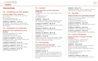 PÁGINA INICIAL
NORTE
66
TOCANTINS
TO - APARECIDA DO RIO NEGRO
INSTITUTO ROBERT PAUL YASSANYE
Avenida Beira Rio Q. 15 Lote 05, 05 - próximo à
ponte - Centro
museuyassane@hotmail.com
Tel: (63) 9942-0693 (63) 3532-1398
23/09/2015 a 26/09/2015 - 14h às 17h
EXPOSIÇÃO - Artes visuais com artistas locais:
apresentação de obras produzidas com o tema Ín-
dios do Brasil
TO - FORMOSO DO ARAGUAIA
MUSEU DOS POVOS INDÍGENAS DA ILHA DO
BANANAL
Praça São João Batista, 237 - Centro
seducformoso@hotmail.com
Tel: (63) 3357-1431 (63) 3218-2238
21/09/2015 a 25/09/2015 - 07h às 17h
EXIBIÇÃO DE FILME - Documentários sobre os po-
vos indígenas do Tocantins.
21/09/2015 a 26/09/2015 - 07h às 17h
EXPOSIÇÃO - Cultura dos povos Javaé e Karajá
21/09/2015 a 25/09/2015 - 07h às 17h
RECREAÇÃO - Pintura corporal Javaé e Karajá
21/09/2015 a 25/09/2015 - 07h às 17h
VISITA GUIADA - Exposições
TO - GURUPI
MUSEU HISTÓRICO CULTURAL BENJAMIM
RODRIGUES
Av. Maranhão, 1535 - Centro Cultural Mauro Cunha
- Centro
culturagpi@utlook.com
Tel: (63) 3312-5767
21/09/2015 - 14h30 às 17h
ABERTURA - PALESTRA: Cultura indígena no Tocan-
tins - Professor e historiador Roberto José Ribeiro
21/09/2015 a 27/09/2015 - 08h às 18h
EXPOSIÇÃO - Fotos sobre cultura dos povos indíge-
nas do Tocantins.
22/09/2015 a 25/09/2015 - 08h às 18h
EXPOSIÇÃO - Tribos - Esculturas do artista plástico
Elizeu Rodrigues.
22/09/2015 a 27/09/2015 - 08h às 18h
VISITAÇÃO - Museu e exposição cultural
27/09/2015 - 14h às 16h
EXIBIÇÃO DE FILME - Documentário sobre a cultura
indígena envolvendo os idosos que participam das
atividades da Secretaria do Idoso.
TO - NATIVIDADE
MUSEU HISTORICO DE NATIVIDADE
Praça Senador Leopoldo de Bulhões, s/n - Centro
prefeituramnativ@uol.com.br
Tel: (63) 3372-1290
25/09/2015 - 09h às 17h
EXIBIÇÃO DE FILME - Da Luz da Vida a Água que
Morre - vencedor do prêmio Cacá Diegues 2011, do
Fundo Estadual de Cultura do Tocantins, tem como
ponto de vista o olhar do povo Xerente sobre o rio
Tocantins.
26/09/2015 - 09h às 17h
EXIBIÇÃO DE FILME - Ritxoko - registra o ofício e os
modos de fazer a boneca de cerâmica Karajá.
TO - PALMAS
MUSEU HISTÓRICO DO TOCANTINS/ PALACINHO
Ars Ne15, Qd 112, s/n - ao lado da 110 Norte (Anti-
ga Arne 14) - Plano Diretor Norte
museus@cultura.to.gov.br
Tel: (63) 3218-2238 (63) 3218-3318
21/09/2015 a 26/09/2015 - 08h às 18h
EXIBIÇÃO DE FILME - Documentários sobre cultura
indígena no Tocantins
21/09/2015 a 26/09/2015 - 08h às 18h
EXPOSIÇÃO - Povos indígenas do Tocantins
21/09/2015 a 26/09/2015 - 08h às 18h
VISITA GUIADA - Espaços expositivos do Palacinho.
TO - PORTO NACIONAL
MUSEU HISTORICO E CULTURAL DE PORTO
NACIONAL
Rua Padre Antonio, 0 - Centro Histórico
secretariadeculturaporto@gmail.com
Tel: (63) 3363-3928
25/09/2015 - 20h às 21h30
ABERTURA - apresentações culturais, palestra de
abertura, coquetel de encerramento.
NÚCLEO DE ZOOLOGIA E TAXIDERMIA JOSE HI-
DASI
Avenida Presidente Kennedy, 1055 - Centro
museuzoologia@unitins.br
Tel: (63) 3363-1505
21/09/2015 a 25/09/2015 - 08h às 18h
VISITA GUIADA - O Museu estará aberto com dis-
 
