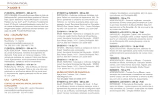 PÁGINA INICIAL
SUDESTE
82
21/09/2015 a 25/09/2015 - 08h às 17h
VISITA GUIADA - O projeto Ecomuseu Mata do Índio de
Delfinópolis-MG, promoverá visitas guiadas na Trilha do
Índio. Apoio: Biblioteca Pública Municipal e 2 Escolas.
Público: Alunos do 5º ao 9º Ano/Ensino Fundamental.
Local: A Trilha do Índio está localizada a cerca de 2 km
da cidade de Delfinópolis, próxima à Mata do Índio (sua
imagem aérea possui a forma de um índio sentado - po-
sição de perfil). Área Verde Preservada.
MG - DIAMANTINA
MUSEU DO DIAMANTE
Rua Direita, 14 - Centro
museudodiamante@museus.gov.br
Tel: (38) 3531-1382 (38) 8407-7795
21/09/2015 a 25/09/2015 - 09h às 17h
AÇÃO EDUCATIVA - Teatro de sombra da adaptação
da Lenda da Acayaca, narrativa do surgimento do
diamante. Trata-se de um romance indígena, 1729,
retirada da oralidade por Joaquim Felício dos Santos.
Local: Agendamento prévio juntamente às escolas
interessadas, voltado ao ensino fundamental.
21/09/2015 a 28/09/2015 - 07h às 17h
PUBLICAÇÃO VIRTUAL - site do Museu do Diaman-
te da Lenda da Acayaca. Trata-se de uma obra rara,
publicada no ano final do século XIX no jornal local
O Jequitinhonha, depois publicado no Rio de Janei-
ro e no Chile.
MG - DIVINÓPOLIS
CENTRO DE MEMÓRIA PROFA. BATISTINA
CORGOZINHO
Av. Paraná, 3001 - Sala 406 - Jardim Belvedere
memoria@divinopolisuemg.com.br
Tel: (37) 3229-3561 (37) 8413-3857
21/09/2015 a 25/09/2015 - 08h às 22h
EXPOSIÇÃO - Vivências cotidianas da Aldeia Indí-
gena Pataxó no município de Itapecerica, MG. Ob-
jetivo: apresentar o cotidiano da comunidade, um
histórico e a memória da própria aldeia sobre seu
passado. Local: Secretaria Municipal de Educação -
SEMED Rua: Minas Gerais, 1474 - Centro Divinópo-
lis /MG CEP:35.500-007 Telefone: (37) 3229-3561
22/09/2015 - 19h às 22h
MESA REDONDA - Memórias e vestígios dos ame-
ríndios da região Centro-Oeste de Minas Gerais.
Local: Secretaria Municipal de Educação - SEMED
Rua: Minas Gerais, 1474 - Centro Divinópolis /MG
CEP:35.500-007 Telefone: (37) 3229-3561
24/09/2015 - 14h às 17h
OFICINA - Memória, história e vestígios do índio no
Brasil: Desafios para a educação.
Local: Secretaria Municipal de Educação - SEMED
Rua: Minas Gerais, 1474 - Centro Divinópolis /MG
CEP:35.500-007 Telefone: (37) 3229-3561
25/09/2015 - 14h às 17h
MESA REDONDA - Educação e vivências indígenas.
Local: Secretaria Municipal de Educação - SEMED
Rua: Minas Gerais, 1474 - Centro Divinópolis - MG
CEP: 35500-007 TEL:(37)3229-3561
MUSEU HISTÓRICO DE DIVINOPOLIS
Praça Dom Cristiano, 328 - Centro
skaull@gmail.com
Tel: (37) 3222-7629 (37) 9998-2777
01/09/2015 a 27/11/2015 - 08h às 22h
AÇÃO EDUCATIVA - O Museu Até Você - O Acer-
vo do Museu é levado a diversos espaços, onde é
apresentado às pessoas que não conseguem viabili-
zar sua ida ao Museu. Coordenação: Welber Skaull.
Local: Escolas municipais, estaduais e particulares,
colégios, faculdades e universidades além de espa-
ços culturais, em Divinópolis-MG
06/09/2015 - 10h às 11h
APRESENTAÇÃO - Borandá no Museu, contação
de histórias. Evento criado pela Secretaria de Cultu-
ra por meio do Diretor do Museu Welber Skaull em
parceria com a Cia Borandá a fim de promover a ida
ao museu das famílias
08/09/2015 a 20/12/2015 - 08h às 17h30
EXPOSIÇÃO - Brigadeiro Cabral - Um Ilustre Divi-
nopolitano, exposição sobre a vida e trajetória deste
que foi um visionário, projetando aeroportos (como
do de Divinópolis-MG) e soluções para a vida do
brasileiro.
09/09/2015 a 30/11/2015 - 19h às 22h30
AÇÃO EDUCATIVA - Museu Noturno, abertura do
Museu em dias agendados, para visitas monitoradas
preferencialmente para estudantes de cursos notur-
nos.
13/09/2015 - 10h às 11h
APRESENTAÇÃO - Musica no Museu - Orquestra
Acordes do Monte, formada por crianças e adoles-
centes, com instrumentos de cordas, regidos pelo
maestro Igor Silva. Coordenação: Welber Skaull
20/09/2015 - 10h às 11h
APRESENTAÇÃO - Tumate Cru no Museu - apre-
sentação de comediantes e contadores de histórias,
evento criado a fim de movimentar o entorno do Mu-
seu com arte e cultura de forma descontraída.
28/09/2015 a 20/12/2015 - 08h às 17h30
EXPOSIÇÃO - O Carmelo de Divinópolis - piso su-
perior do Museu - conta um pouco da história das ir-
mãs carmelitas, do Carmelo e suas ações na cidade
de Divinópolis-MG - Direção: Welber Skaull
 