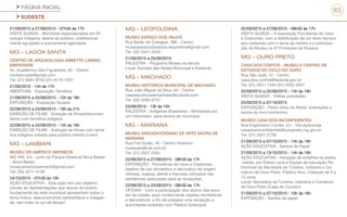 PÁGINA INICIAL
SUDESTE
85
21/09/2015 a 27/09/2015 - 07h30 às 17h
VISITA GUIADA - Monitores especializados em Et-
nologia Indígena, aberta ao público, preferencial-
mente agrupado e previamente agendado.
MG - LAGOA SANTA
CENTRO DE ARQUEOLOGIA ANNETTE LAMING
EMPERAIRE
Av. Acadêmico Nilo Figueiredo, 62 - Centro
contatocaale@gmail.com
Tel: (31) 3681-8755 (31) 9179-7031
21/09/2015 - 14h às 17h
ABERTURA - Exposição Temática
21/09/2015 a 25/09/2015 - 12h às 18h
EXPOSIÇÃO - Exposição Guiada
22/09/2015 a 23/09/2015 - 19h às 21h
EXIBIÇÃO DE FILME - Exibição de filmes/documen-
tários com temática indígena
22/09/2015 a 23/09/2015 - 14h às 16h
EXIBIÇÃO DE FILME - Exibição de filmes com temá-
tica indígena voltada para público infanto-juvenil
MG - LAMBARI
MUSEU DR AMÉRICO WERNECK
MG 456, s/n - junto ao Parque Estadual Nova Baden
- Nova Baden
museuamericowerneck@gmail.com
Tel: (35) 3271-4100
24/10/2015 - 07h30 às 10h
AÇÃO EDUCATIVA - Esta ação tem por objetivo
sondar as representações que alunos do ensino
fundamental da rede municipal apresentam sobre o
tema Índios, desconstruindo estereótipos e indagan-
do: tem índio no sul de Minas?
MG - LEOPOLDINA
MUSEU ESPAÇO DOS ANJOS
Rua Barão de Cotegipe, 386 - Centro
museuespacodosanjos.leopoldina@gmail.com
Tel: (32) 3441-4555
21/09/2015 a 25/09/2015
PALESTRA - Programa Museu na escola
Local: Escolas das Redes Municipal e Estadual
MG - MACHADO
MUSEU HISTÓRICO MUNICIPAL DE MACHADO
Rua João Miguel da Silva, 64 - Centro
casadaculturademachado@outlook.com
Tel: (35) 3295-6757
23/09/2015 - 13h às 15h
PALESTRA - Indígenas Brasileiros - Ministrada por
um historiador, para alunos do município.
MG - MARIANA
MUSEU ARQUIDIOCESANO DE ARTE SACRA DE
MARIANA
Rua Frei Durão, 49 - Centro Histórico
museuarq@uai.com.br
Tel: (31) 3557-2581
22/09/2015 a 27/09/2015 - 08h30 às 17h
EXPOSIÇÃO - Porcelanas de Usos e Costumes,
objetos de uso doméstico e decorativo de origem
chinesa, inglesa, alemã e francesa utilizados nas
residências episcopais para as recepções.
22/09/2015 a 25/09/2015 - 08h30 às 17h
OFICINA - Com a participação dos alunos das esco-
las da cidade, para confeccionar objetos domésticos
e decorativos, a fim de preparar uma recepção a
autoridades eclesiais num Palácio Episcopal.
22/09/2015 a 27/09/2015 - 08h30 às 17h
VISITA GUIADA – À exposição Porcelanas de Usos
e Costumes, com a distribuição de um texto técnico
aos visitantes com o tema da mostra e a participa-
ção do Museu na 9ª Primavera de Museus.
MG - OURO PRETO
CASA DOS CONTOS - MUSEU E CENTRO DE
ESTUDOS DO CICLO DO OURO
Rua São José, 12 - Centro
casa.dos.contos@fazenda.gov.br
Tel: (31) 3551-1444 (31) 3552-3401
22/09/2015 a 25/09/2015 - 14h às 16h
VISITA GUIADA - Visitas orientadas.
25/09/2015 a 07/10/2015
EXPOSIÇÃO - Pelos olhos do Marèt: ilustrações e
textos do livro homônimo.
MUSEU CASA DOS INCONFIDENTES
Rua Engenheiro Corrêa, s/n - Vila Aparecida
casadosinconfidentes@ouropreto.mg.gov.br
Tel: (31) 3551-2739
21/09/2015 a 07/10/2015 - 14h às 16h
AÇÃO EDUCATIVA - Santos de Papel
21/09/2015 a 13/10/2015 - 14h às 16h
AÇÃO EDUCATIVA - Iniciação de entalhes na pedra-
-sabão, por Edson Lana e Equipe de educação Pa-
trimonial da Secretaria de Turismo, Indústria e Co-
mércio de Ouro Preto. Público Alvo: Crianças de 9 a
12 anos.
Local: Secretaria de Turismo, Indústria e Comércio
de Ouro Preto (Casa do Ouvidor)
21/09/2015 a 07/10/2015 - 10h às 16h
EXPOSIÇÃO - Santos de papel
 