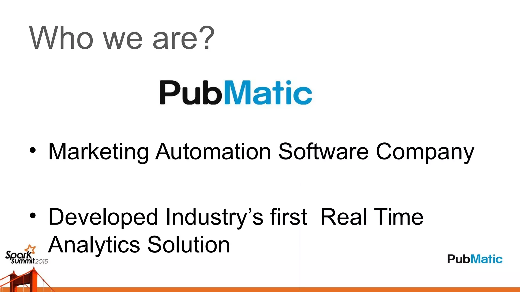 Who we are?
• Marketing Automation Software Company
• Developed Industry’s first Real Time
Analytics Solution
 