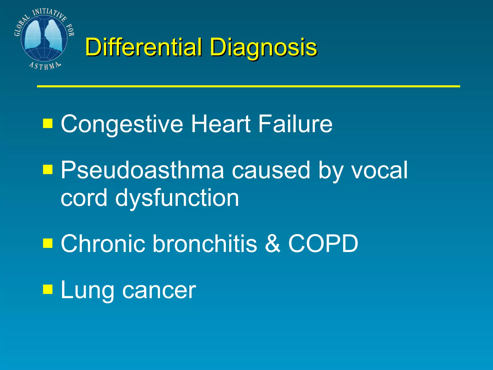 Differential Diagnosis Congestive Heart Failure Pseudoasthma caused by vocal cord dysfunction Chronic bronchitis & COPD Lung cancer 